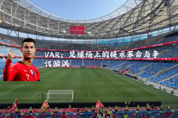 VAR：足球场上的技术革命与争议漩涡