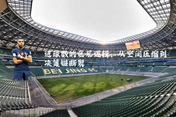 进球数的底层逻辑：从空间压缩到决策链断裂