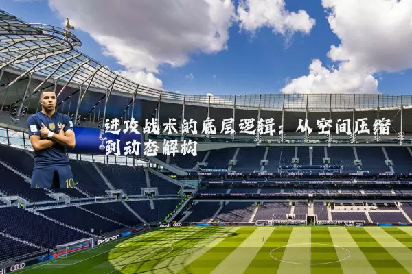 进攻战术的底层逻辑：从空间压缩到动态解构