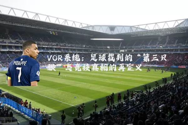 VOR系统：足球裁判的“第三只眼”与竞技真相的再定义