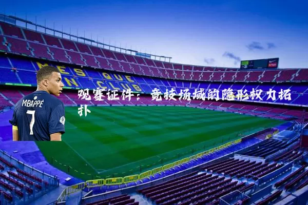 观赛证件:竞技场域的隐形权力拓扑