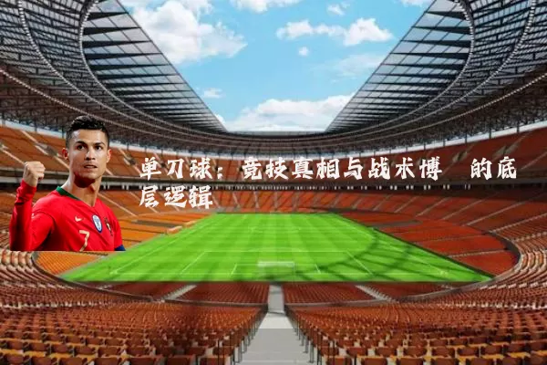 单刀球:竞技真相与战术博弈的底层逻辑
